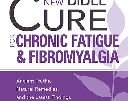 The New Bible Cure for Chronic Fatigue and Fibromyalgia : Ancient Truths, Natural Remedies, and the Latest Findings for Your Health Today Hot on Sale