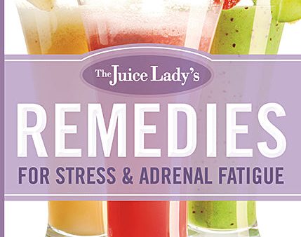 The Juice Lady s Remedies for Stress and Adrenal Fatigue: Juices, Smoothies, and Living Foods Recipes for Your Ultimate Health For Cheap