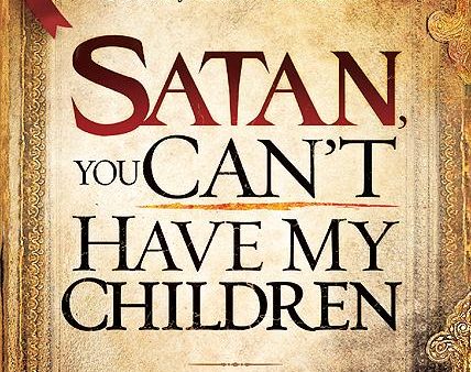 Satan, You Can t Have My Children: The Spiritual Warfare Guide for Every Parent Hot on Sale