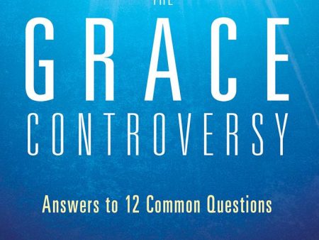 The Grace Controversy : Answers to 12 Common Questions Supply