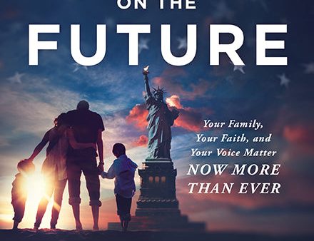 Focus on the Future: Your Family, Your Faith, and Your Voice Matter Now More than Ever For Cheap